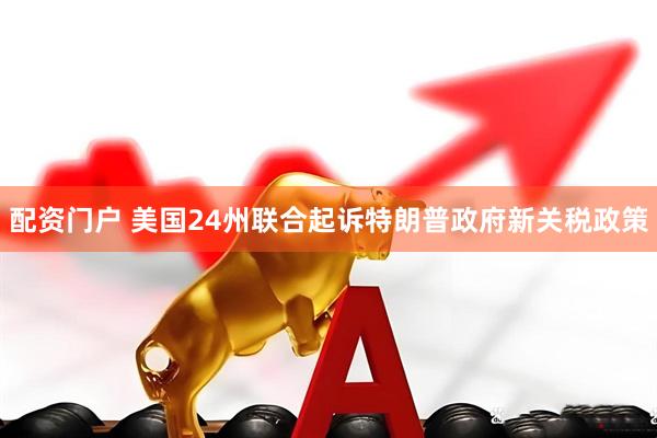 配资门户 美国24州联合起诉特朗普政府新关税政策